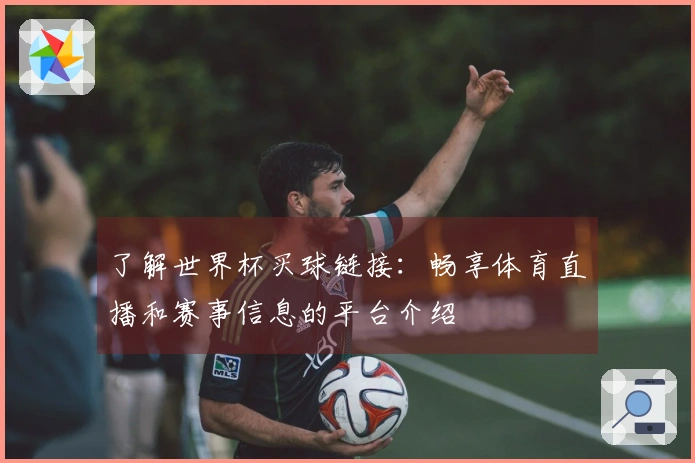 了解世界杯买球链接：畅享体育直播和赛事信息的平台介绍